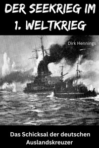 Der Seekrieg im 1. Weltkrieg AUSLANDSKREUZER - Dirk Hennings - ebook
