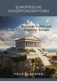 Europäische Schöpfungsmythen - Felix v. Bergen - ebook