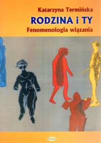 Rodzina i Ty. Fenomenologia wiązania - Katarzyna Termińska - książka