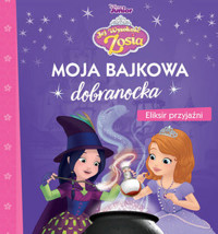 Moja bajkowa dobranocka. Eliksir przyjaźni. Disney Junior Jej Wysokość Zosia -  - książka