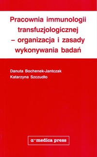 Pracownia immunologii transfuzjologicznej - organizacja i zasady wykonywania badań - Bochenek-Jantczak Danuta, Szczudło Katarzyna - książka