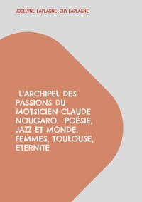 L'archipel des passions du motsicien Claude Nougaro. Poésie, Jazz et monde, Femmes, Toulouse, Eternité - Jocelyne Laplagne - ebook