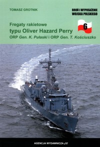 Fregaty rakietowe typu Oliver Hazard Perry ORP Gen. K. Pułaski i ORP Gen. T. Kościuszko - Grotnik Tomasz - książka