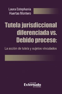 Tutela jurisdiccional diferenciada vs. Debido proceso: La acción de tutela y sujetos vinculados - Laura Estephania Huertas Montero - ebook