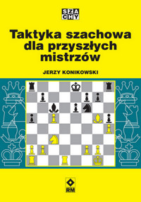 Taktyka szachowa dla przyszłych mistrzów - Jerzy Konikowski - książka