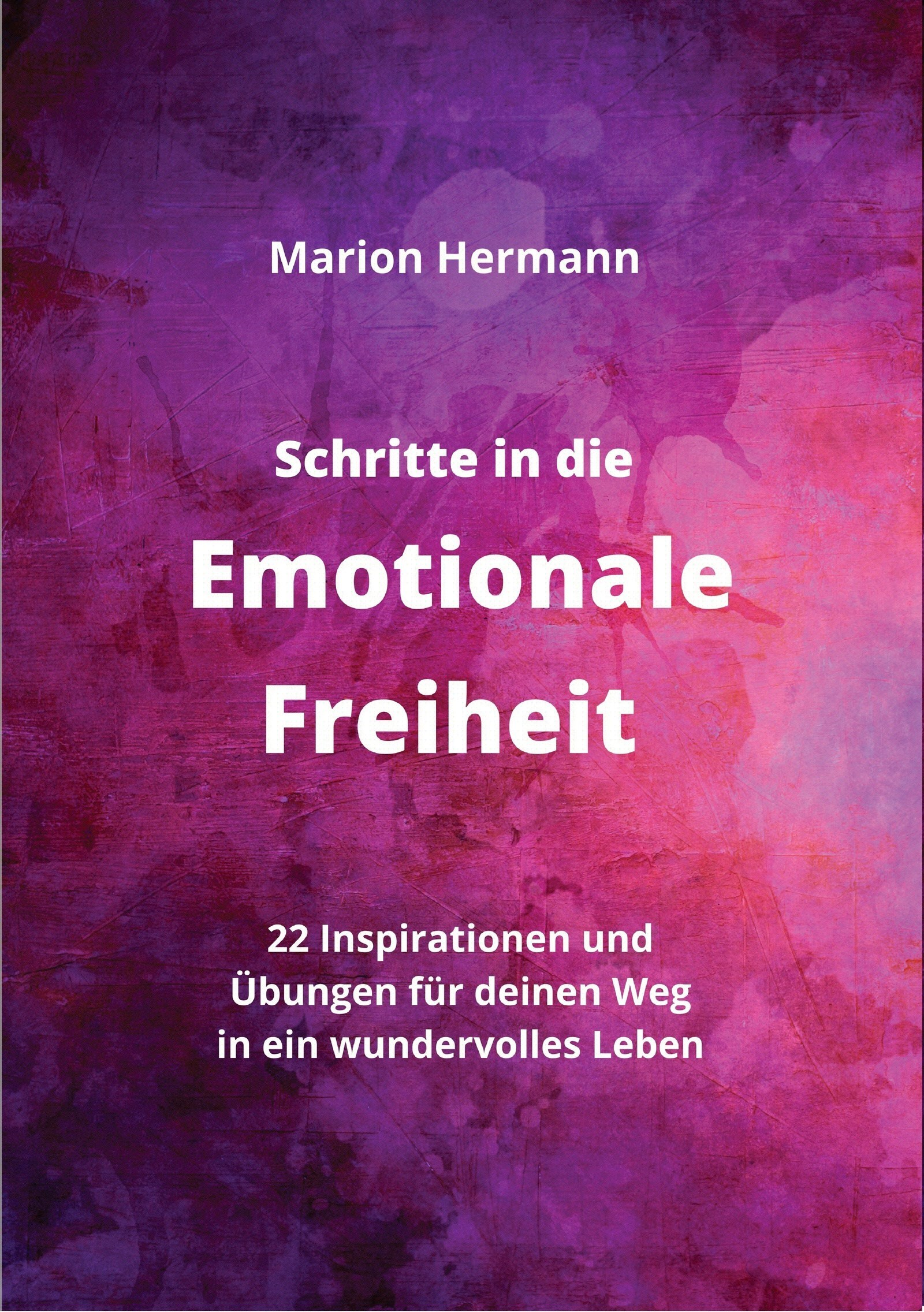 Schritte in die Emotionale Freiheit: schließe Frieden mit deiner Vergangenheit, erlaube dir Lebensfreude und finde immer wieder in deine emotionale...