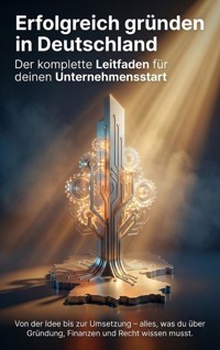 Erfolgreich gründen in Deutschland: Der komplette Leitfaden für deinen Unternehmensstart - Benjamin Graf - ebook