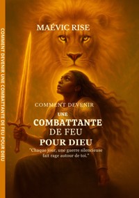 Comment devenir une combattante de feu pour dieu - Maévic Rise - ebook