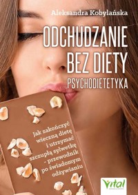 Odchudzanie bez diety - psychodietetyka. Jak zakończyć wieczną dietę i utrzymać szczupłą sylwetkę - przewodnik po świadomym odżywianiu - Aleksandra Kobylańska - książka