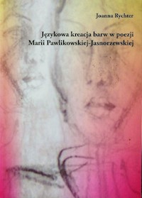 Językowa kreacja barw w poezji Marii Pawlikowskiej-Jasnorzewskiej - Rychter Joanna - książka