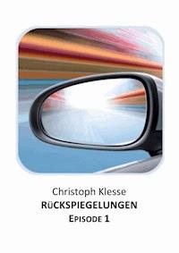 Rückspiegelungen Episode 1 - Vom Verlieren der Liebe - Christoph Klesse - ebook