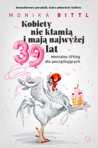 Kobiety nie kłamią i mają najwyżej 39 lat. Mentalny lifting dla początkujących - Bittl Monika - ebook