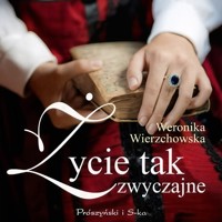 Życie tak zwyczajne - Weronika Wierzchowska - audiobook