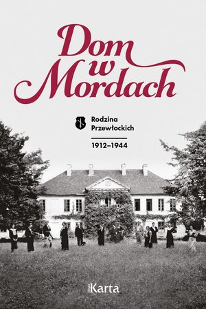 Dom w Mordach. Rodzina Przewłockich. 1912–1944 - zbiorowa praca - książka