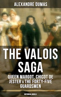THE VALOIS SAGA: Queen Margot, Chicot de Jester & The Forty-Five Guardsmen (Historical Novels) - Alexandre Dumas - ebook