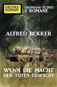 Wenn die Macht der Toten erwacht: Gruselroman Großband 3 Romane 11/2021 - Alfred Bekker - ebook