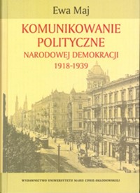 Komunikowanie polityczne Narodowej Demokracji 1918-1939 - Maj Ewa - książka