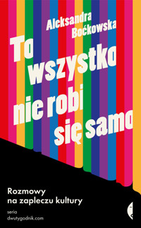 To wszystko nie robi się samo. Rozmowy na zapleczu kultury - Aleksandra Boćkowska - ebook + książka