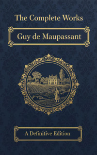 The Complete Works – Guy de Maupassant - Guy de Maupassant - ebook
