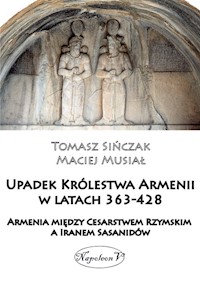 Upadek Królestwa Armenii w latach 363-428 - Musiał Maciej, Sińczak Tomasz - książka