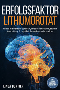 Erfolgsfaktor Lithiumorotat: Wie du mit mentaler Stabilität, emotionaler Balance, sozialer Ausstrahlung & kognitiver Gesundheit mehr erreichst – inkl. Studien, Dosierung & Alltagstipps - Linda Buntjer - ebook