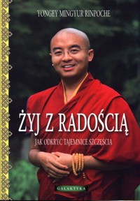 Żyj z radością. Jak odkryć tajemnice szczęścia - Yongey Mingyur Rinpoche - ebook + książka