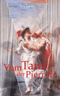 Vom Tanz der Pierrots - Toni Lucas - ebook
