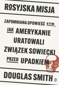 Rosyjska misja. Zapomniana opowieść o tym, jak Amerykanie uratowali Związek Sowiecki przed upadkiem - Douglas Smith - książka