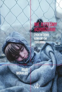 Nie jesteśmy uchodźcami. Życie w cieniu konfliktów zbrojnych - Agus Morales - książka