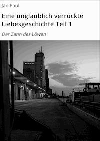 Eine unglaublich verrückte Liebesgeschichte Teil 1 - Jan Paul - ebook
