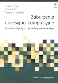 Zaburzenie obsesyjno-kompulsyjne. Terapia ekspozycji i powstrzymywania reakcji. Podręcznik terapeuty - Foa Edna B., Yadin Elna, Lichner Tracey K. - książka