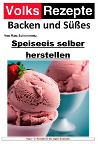 Volksrezepte Backen und Süßes - Speiseeis selber herstellen - Marc Schommertz - ebook