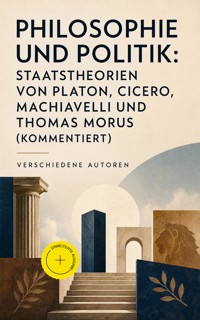 Philosophie und Politik: Staatstheorien von Platon, Cicero, Machiavelli und Thomas Morus (Kommentiert) - Platon - ebook