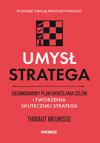 Umysł stratega. Siedmiodniowy plan określania celów i tworzenia skutecznej strategii - Thibaut Meurisse - książka