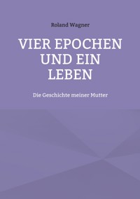 Vier Epochen und ein Leben - Roland Wagner - ebook