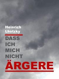Dass ich mich nicht ärgere - Heinrich Lhotzky - ebook