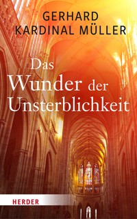 Das Wunder der Unsterblichkeit - Gerhard Kardinal Müller - ebook