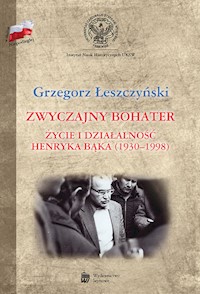 Zwyczajny bohater Życie i działalność Henryka Bąka (1930-1998) - Łeszczyński Grzegorz - książka