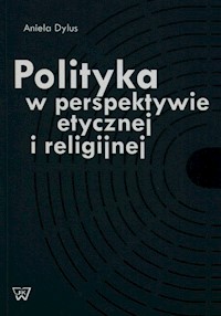 Polityka w perspektywie etycznej i religijnej - Dylus Aniela - książka