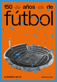 150 años de fútbol. El mundial del 30 - Aldo Mazzucchelli - ebook