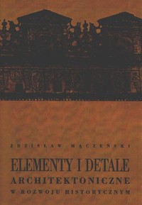 Elementy i detale architektoniczne w rozwoju historycznym - Zdzisław Mączeński - książka