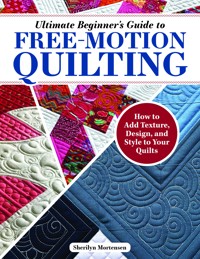 Ultimate Beginner's Guide to Free-Motion Quilting - Sherilyn Mortensen - ebook