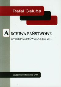 Archiwa państwowe Wybór przepisów z lat 2000-2011 - Galuba Rafał - książka
