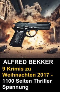 9 Alfred Bekker Krimis zu Weihnachten 2017 - 1100 Seiten Thriller Spannung - Alfred Bekker - ebook