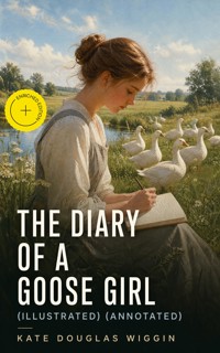 THE DIARY OF A GOOSE GIRL (Illustrated) (Annotated) - Kate Douglas Wiggin - ebook
