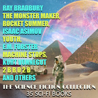 The Science Fiction Collection. 35 Sci-Fi Books:Ray Bradbury. The Monster Maker, Rocket Summer, Isaac Asimov. Youth, E.M. Forster. Machine Stops, Kurt Vonnegut. 2 B R 0 2 B and others - Ray Bradbury, Isaac Asimov, Philip K. Dick, Kurt Vonnegut, E.M. Forster, Robert Louis Stevenson, Arthur Machen, Arthur Conan Doyle, Edwin A. Abbott, Jules Verne, H. G. Wells - audiobook