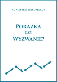 Porażka czy wyzwanie? - Agnieszka Białomazur - ebook