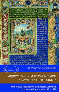 Między czeskim utrakwizmem a rzymską ortodoksją - Krzysztof Baczkowski - książka
