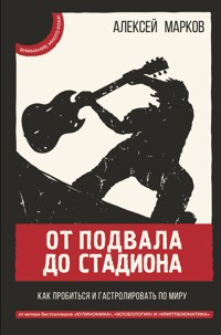 От подвала до стадиона. Как пробиться и гастролировать по миру - Алексей Марков - ebook