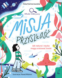 Młodzi Odkrywcy. Misja przyszłość. Jak natura i nauka mogą uratować świat - Ańa Komorowska - książka